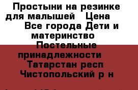 Простыни на резинке для малышей › Цена ­ 500 - Все города Дети и материнство » Постельные принадлежности   . Татарстан респ.,Чистопольский р-н